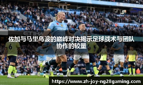 佐加与马里乌波的巅峰对决揭示足球战术与团队协作的较量