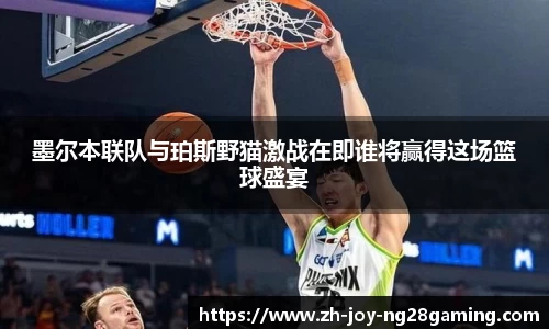 墨尔本联队与珀斯野猫激战在即谁将赢得这场篮球盛宴